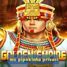 mc pipokinha privaci